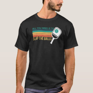 Alles, was Sie brauchen, ist, die Balls am Pickleb T-Shirt