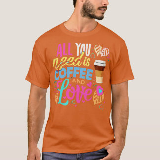Alles was Sie brauchen ist Kaffee und Liebe 3 T-Shirt