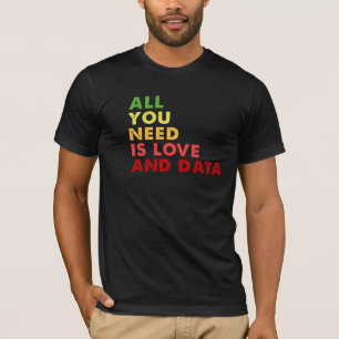Alles, was Sie brauchen, ist Liebe- und Datenlehre T-Shirt