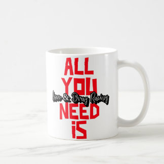 Alles was Sie brauchen ist Liebe- und Drag Racing Kaffeetasse
