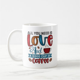 Alles was Sie brauchen ist Liebe und eine gute Tas Kaffeetasse