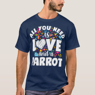 Alles, was Sie brauchen, ist Liebe und Papagei T-Shirt
