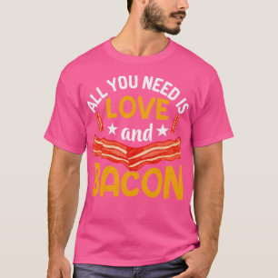 Alles was Sie brauchen ist Liebe und Speck T-Shirt