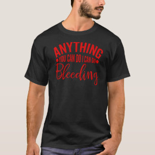 Alles, was Sie tun können, ich kann blutende Femin T-Shirt