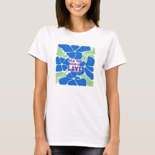 Alles was wir brauchen ist ein Liebes-T-Shirt T-Shirt