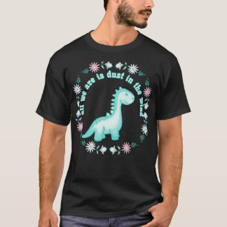 Alles, was wir Dinosaurier sind, ist Staub im Wind T-Shirt