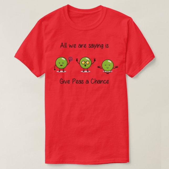 Alles, was wir Sprichwort sind, ist Give Peas a Ch T-Shirt (Design vorne)
