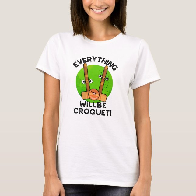Alles wird Croquet-Sport-Pun T-Shirt (Vorderseite)