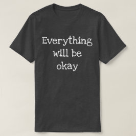 Alles wird in Ordnung sein T-Shirt