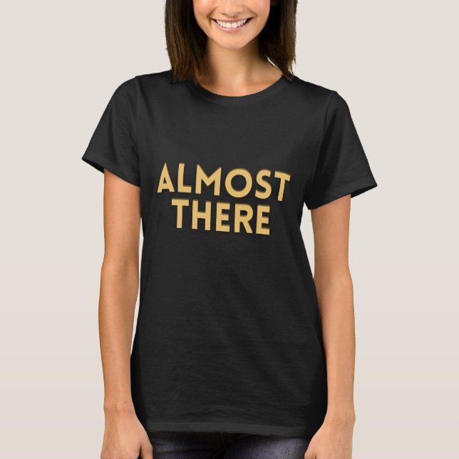 Almost There – Motivational Quote Women's T-Shirt (Vorderseite)