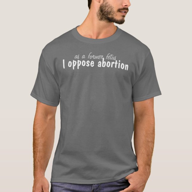 als ehemaliges Fötus setze ich Abtreibung entgegen T-Shirt (Vorderseite)