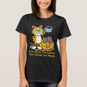 Als Erstes trinke ich den Kaffee-Funny Cat-Maus-Ka T-Shirt
