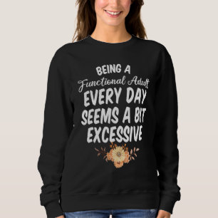 Als funktionierender Erwachsener zu funktionieren Sweatshirt
