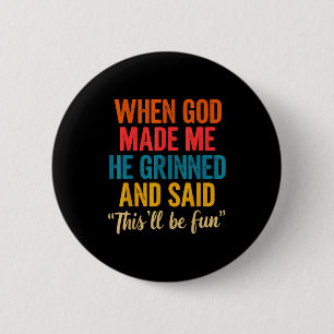 Als Gott mich erschuf, grinste er und sagte, das w Button