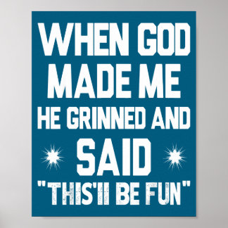 Als Gott mich erschuf, grinste er und sagte, das w Poster