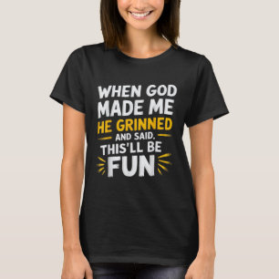 Als Gott mich gemacht hat, sagte er, das sei Spaß  T-Shirt