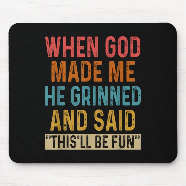 Als Gott mich machte, sagte er, das sei Spaß Mousepad (Vorne)