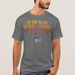 Als Gott wie mein Zeuge dachte ich, Truthähne könn T-Shirt