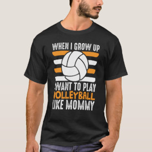Als ich aufwuchs, wollte ich, Volleyball zu spiele T-Shirt