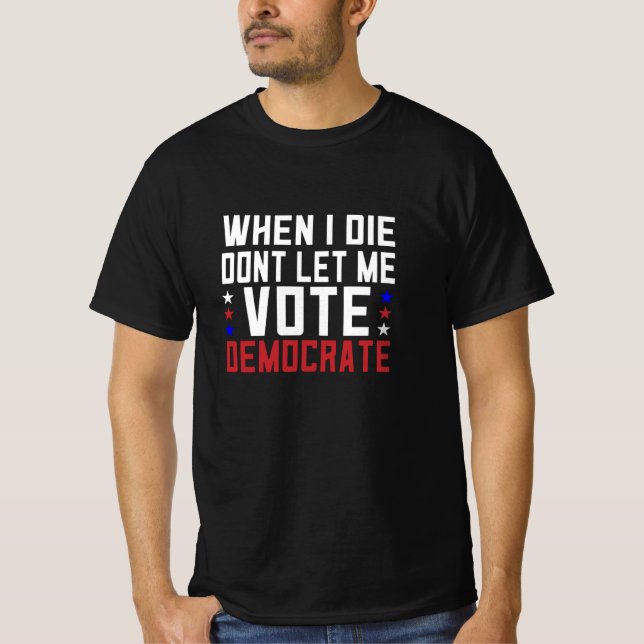 Als ich Die, Ließ ich mich nicht demokratisch T-Shirt (Vorderseite)