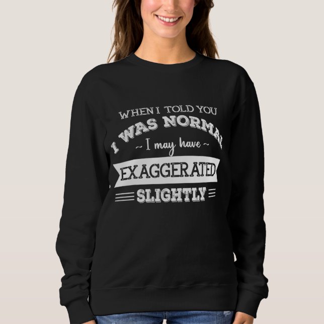 Als ich dir sagte, ich sei normal, habe ich vielle sweatshirt (Vorderseite)