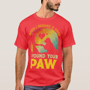 Als ich eine Hand brauchte, fand ich Ihren Pfotenh T-Shirt