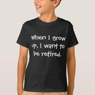 Als ich groß bin, wollte ich, in Rente gegangen zu T-Shirt