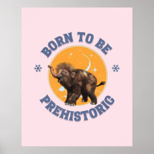 Als prähistorisches Wollhaarmammut-Baby geboren Poster