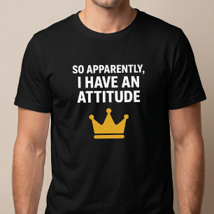 Also anscheinend habe ich ein Attitude-T-Shirt T-Shirt