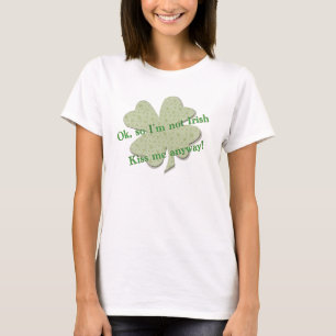 Also bin ich nicht irisch, küss mich trotzdem! T-S T-Shirt
