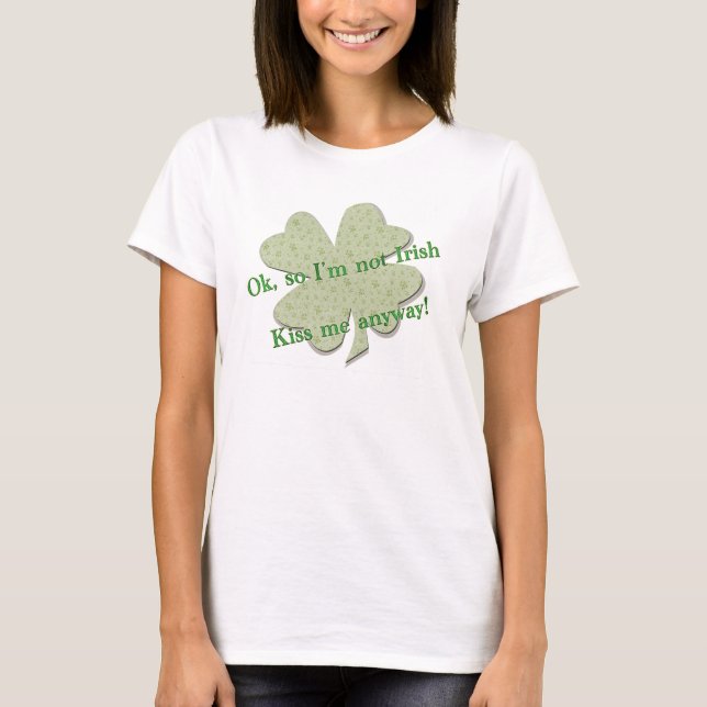 Also bin ich nicht irisch, küss mich trotzdem! T-S T-Shirt (Vorderseite)
