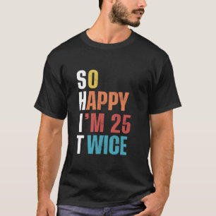 Also, ich bin 25 mal am 50. Geburtstag. T-Shirt