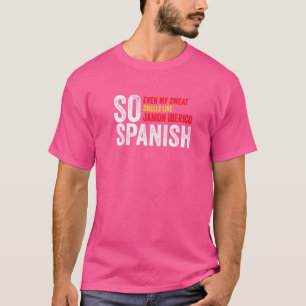 Also, Spanisch, sogar mein Schweiß riecht wie Jamo T-Shirt