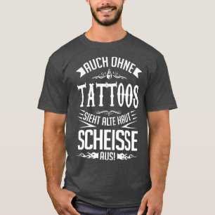 Alte haut sieht auch ohne tattoos scheiaus T-Shirt