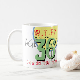 Alter 36. WTF? Wie ist DAS passiert! Kaffeetasse