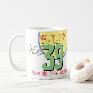 Alter 39. WTF? Wie ist DAS passiert! 39. Geburtsta Kaffeetasse
