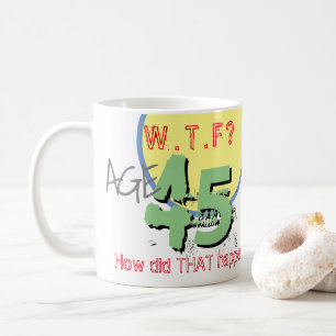 Alter 45. WACHSTUM? Wie ist das passiert? 45. Gebu Kaffeetasse