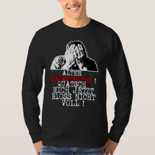 Alter Desaster Quatsch Mich jetzt Bloss Nicht Voll T-Shirt