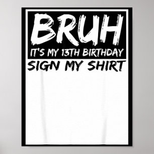 Alter, es ist mein 13. Geburtstag, unterschreib me Poster