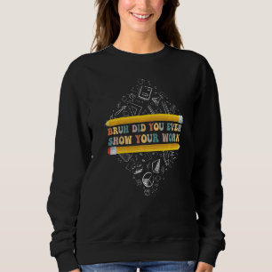 Alter, hast du überhaupt deine Arbeit gezeigt Schu Sweatshirt