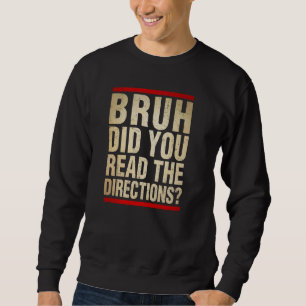 Alter, hast du überhaupt die Anweisungen gelesen, Sweatshirt