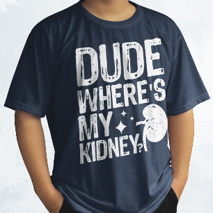 Alter, wo ist meine Niere? Gute Besserung Nierenop T-Shirt