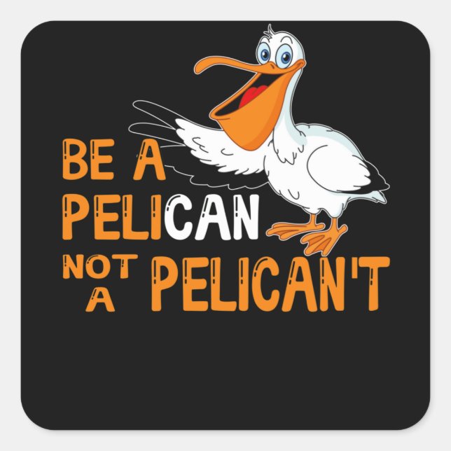 Always Be A Pelican Not A Pelican't Quadratischer Aufkleber (Vorderseite)
