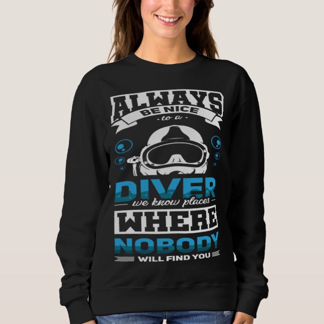 Always Be Nice To A Diver  Scuba Diving Diver Sweatshirt (Vorderseite)