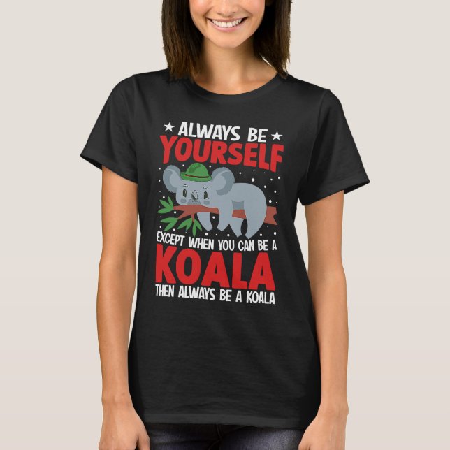 Always Be Yourself Except When You Can Be A Koala  T-Shirt (Vorderseite)