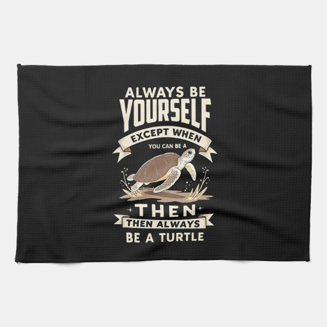 Always Be Yourself Except When You Can Be a Turtle Geschirrtuch (Horizontal)