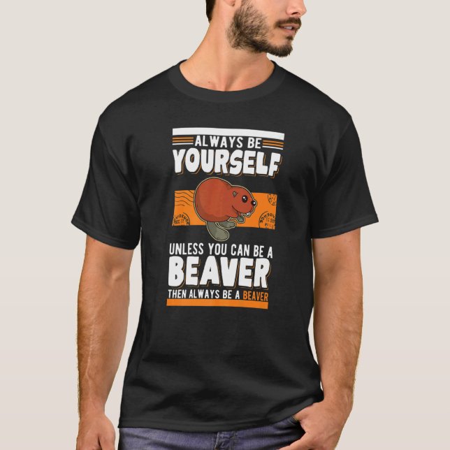 Always be yourself Unless you can be a Beavers   T-Shirt (Vorderseite)