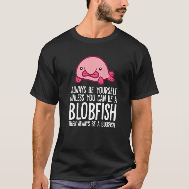 Always Be Yourself Unless You Can Be A Blobfish T-Shirt (Vorderseite)