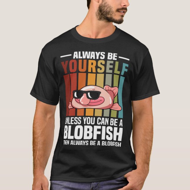 Always Be Yourself Unless You Can Be A Blobfish T-Shirt (Vorderseite)