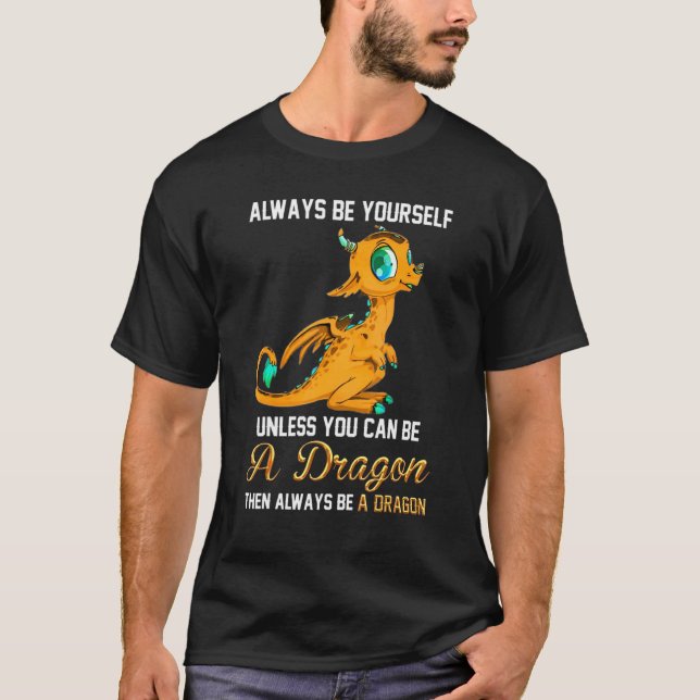 Always Be Yourself Unless You Can Be A Dragon T-Shirt (Vorderseite)